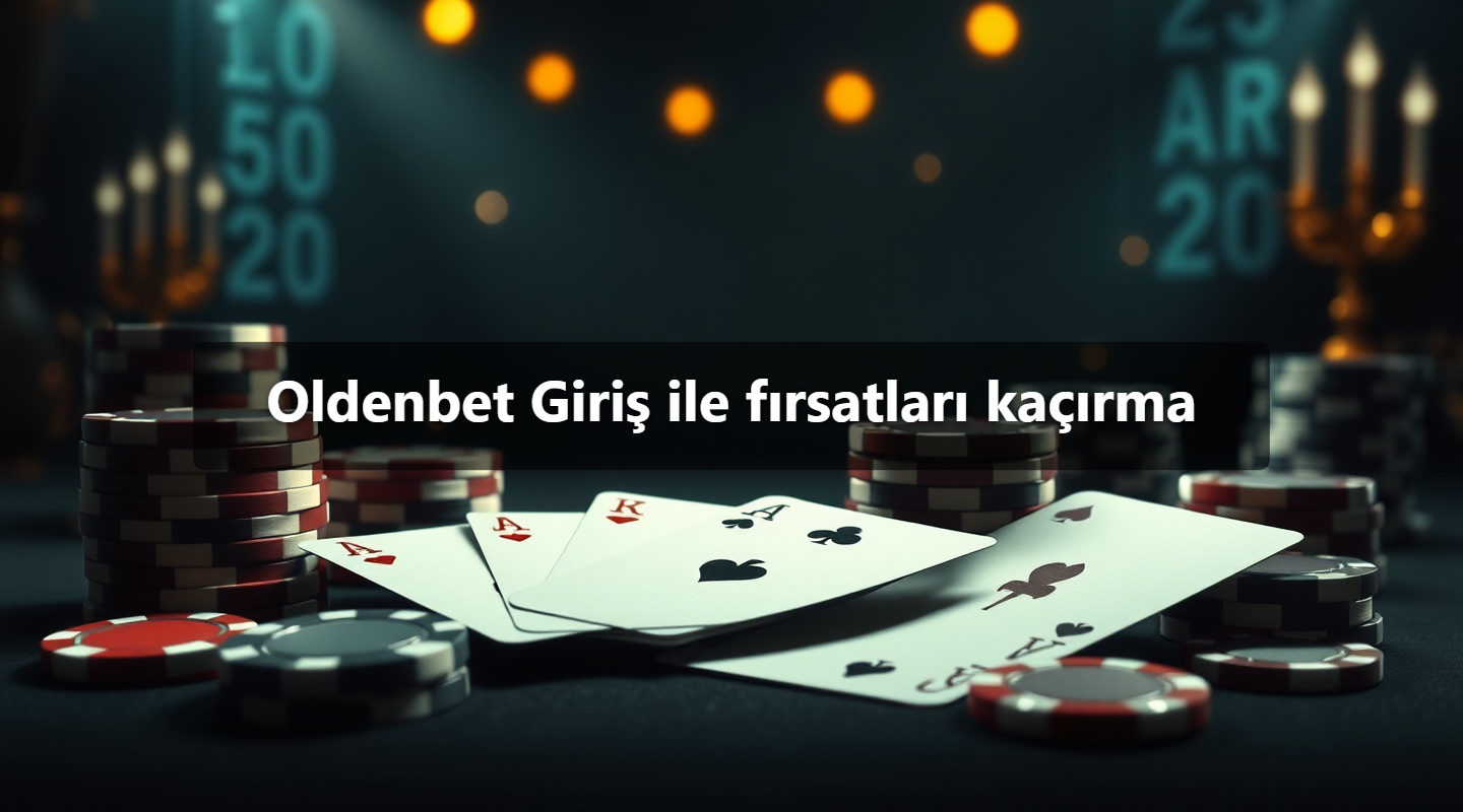Oldenbet Giriş ile fırsatları kaçırma